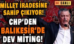 Özgür Özel Balıkesir'de konuşuyor! CHP'den Millet İradesine Sahip Çıkıyor Mitingi