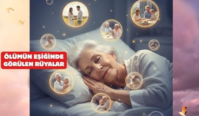 Yaşamın son anlarında görülen rüyaların sırrı çözüldü!